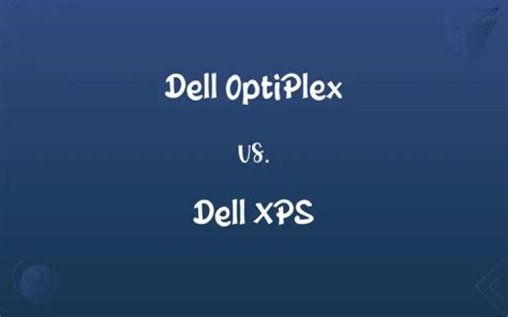 What is the Difference Between Dell OptiPlex and Dell XPS